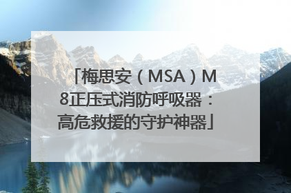 梅思安（MSA）M8正压式消防呼吸器：高危救援的守护神器